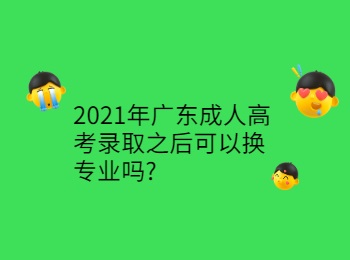 2021年广东成人高考录取之后可以换专业吗
