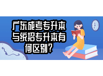 广东成考专升本与统招专升本有何区别?