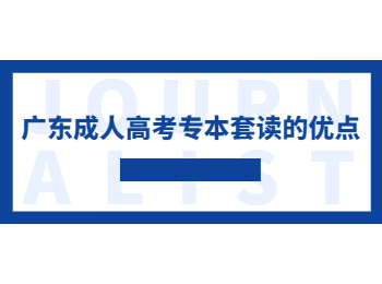 广东成人高考专本套读的优点