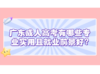 广东成人高考有哪些专业实用且就业前景好?