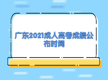 广东2021成人高考成绩公布时间
