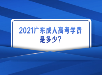 2021广东成人高考学费是多少?