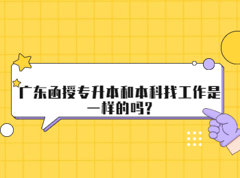 广东函授专升本和本科找工作是一样的吗?