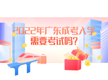 2022年广东成考入学需要考试吗