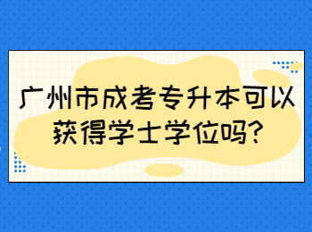 广州市成考专升本可以获得学士学位吗