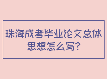 珠海成考毕业论文总体思想怎么写