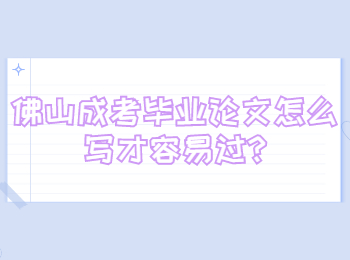 佛山成考毕业论文怎么写才容易过