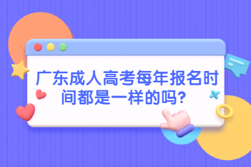 广东成人高考每年报名时间都是一样的吗？