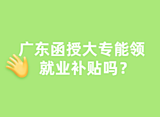广东函授大专能领就业补贴吗？