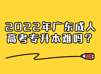 2022年广东成人高考专升本难吗？