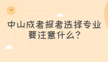 中山成考报考选择专业要注意什么