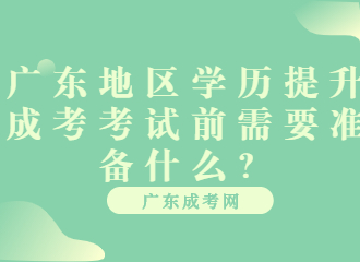 广东地区学历提升成考考试前需要准备什么？