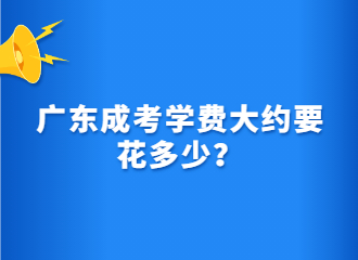 广东成考学费大约要花多少？