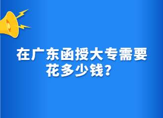 在广东函授大专需要花多少钱？