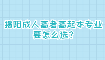 揭阳成人高考高起本专业要怎么选