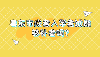 粤东市成考入学考试能够补考吗