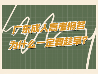 广东成人高考报名为什么一定要趁早？