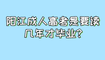 阳江成人高考是要读几年才毕业