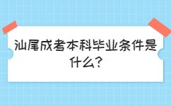 汕尾成考本科毕业条件是什么