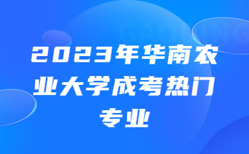 华南农业大学成考热门专业